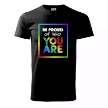 Be proud of who you are Be proud of who you are