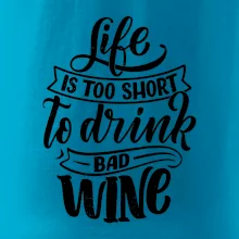 Life is a short to drink bad wine písacie