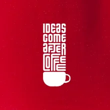 Ideas come after coffee
