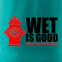 Wet is good Wet is good