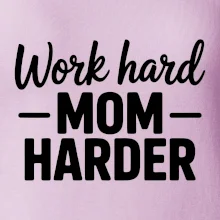 Work hard mom harder