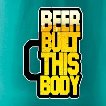 Beer built this body Beer built this body
