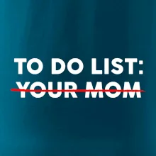 To do list: Your mom