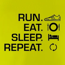 Run eat sleep repeat Run eat sleep repeat