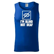 I'm blind not deaf I'm blind not deaf