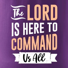 The lord is here to command us all
