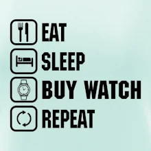 Eat Sleep Buy watch Repeat Eat Sleep Buy watch Repeat