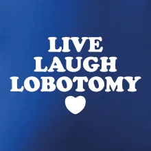 Live laugh lobotomy