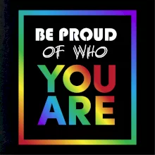 Be proud of who you are Be proud of who you are