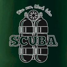 Dive now work later - Scuba
