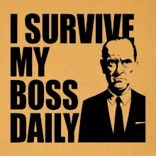 I survive my boss daily