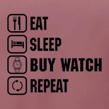 Eat Sleep Buy watch Repeat