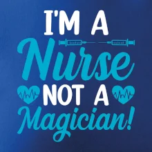 I'm a nurse not a magician
