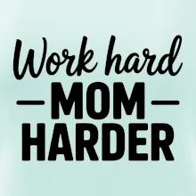Work hard mom harder