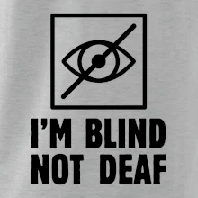 I'm blind not deaf I'm blind not deaf