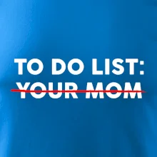 To do list: Your mom
