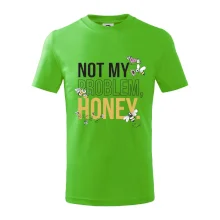 Not my problem, honey Not my problem, honey