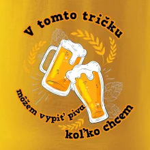 V tomto tričku môžem vypiť piva koľko chcem V tomto tričku môžem vypiť piva koľko chcem