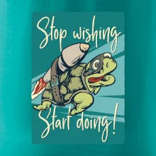 Stop wishing start doing korytnačka