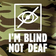 I'm blind not deaf I'm blind not deaf