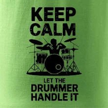 Keep Calm and Let The Drummer Handle It