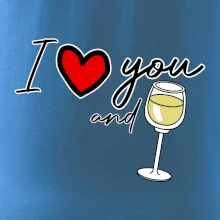 I love you and white wine I love you and white wine