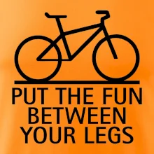 Put the fun between your legs Put the fun between your legs