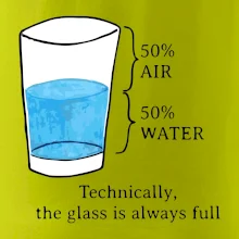 Technically, the glass is always full