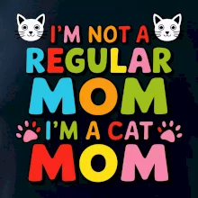 I'm not a regular mom I'm a cat mom