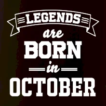 Legends are born in October Legends are born in October