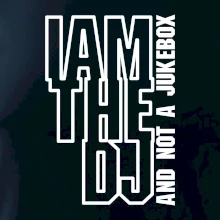 Iam the dj and not a jukebox na výšku