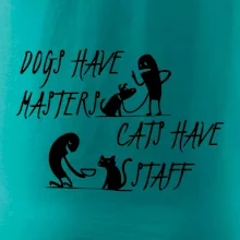 Dogs have masters, cats have staff