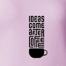 Ideas come after coffee