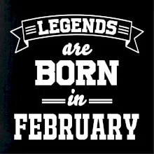 Legends are born in February Legends are born in February