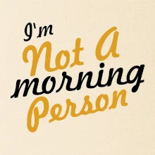 I'm not a morning person