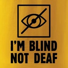 I'm blind not deaf I'm blind not deaf
