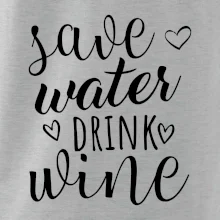 Save water drink wine Save water drink wine
