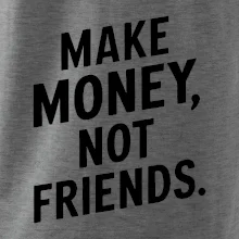 Make money not friends tiskací Make money not friends tiskací