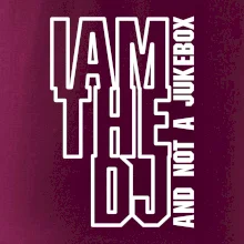 Iam the dj and not a jukebox na výšku
