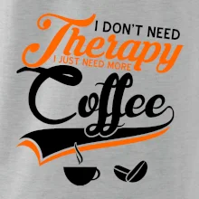 I don't need therapy coffee I don't need therapy coffee