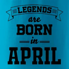 Legends are born in April Legends are born in April