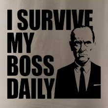 I survive my boss daily