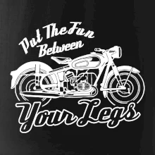 Put The Fun Between Your Legs Moto Put The Fun Between Your Legs Moto