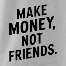 Make money not friends tiskací Make money not friends tiskací