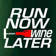 Run now Wine later