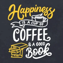 Happiness is a Cup of Coffee and a Good Book Happiness is a Cup of Coffee and a Good Book