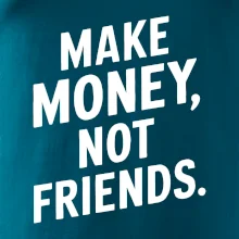 Make money not friends tiskací Make money not friends tiskací