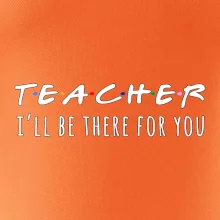 Teacher i'll be there for you