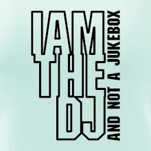 Iam the dj and not a jukebox na výšku Iam the dj and not a jukebox na výšku