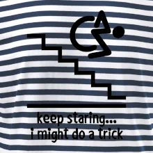 Keep staring i might do a trick Keep staring i might do a trick